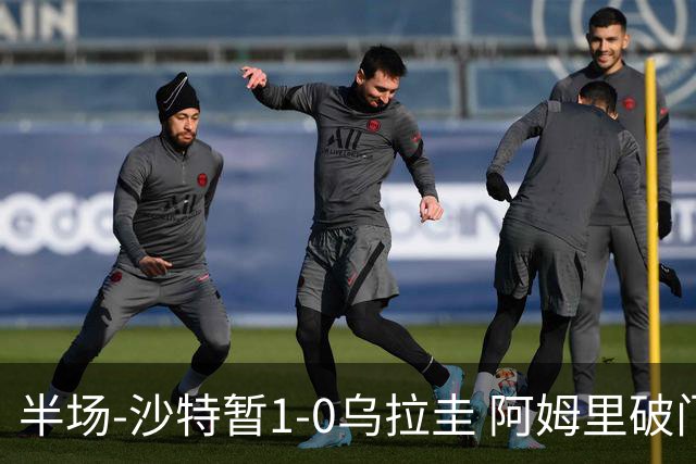 半场-沙特暂1-0乌拉圭 阿姆里破门比尼亚斯失良机穆斯莱拉神扑